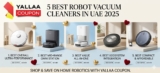 5 Best Robot Vacuum Cleaners in UAE for 2025: Keep Your Home Immaculate with Smart Technology